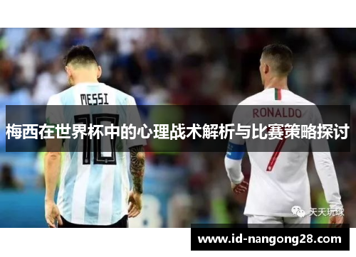 梅西在世界杯中的心理战术解析与比赛策略探讨