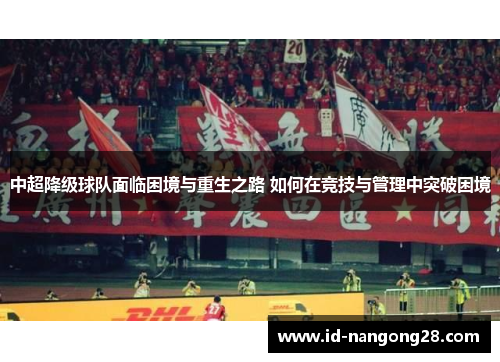 中超降级球队面临困境与重生之路 如何在竞技与管理中突破困境
