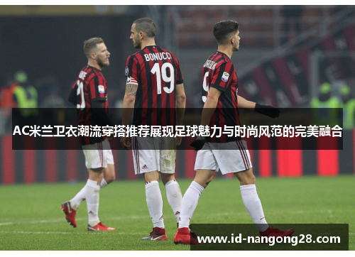 AC米兰卫衣潮流穿搭推荐展现足球魅力与时尚风范的完美融合