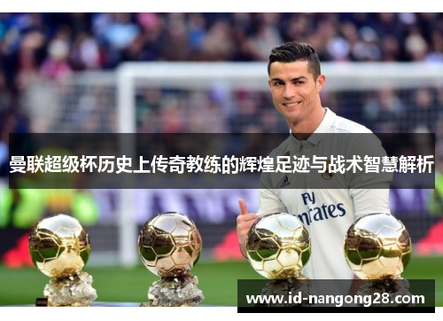 曼联超级杯历史上传奇教练的辉煌足迹与战术智慧解析