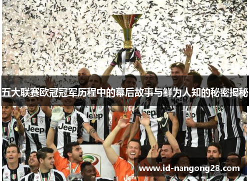 五大联赛欧冠冠军历程中的幕后故事与鲜为人知的秘密揭秘