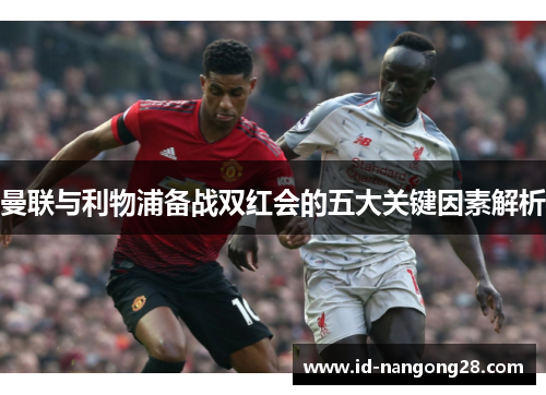 曼联与利物浦备战双红会的五大关键因素解析