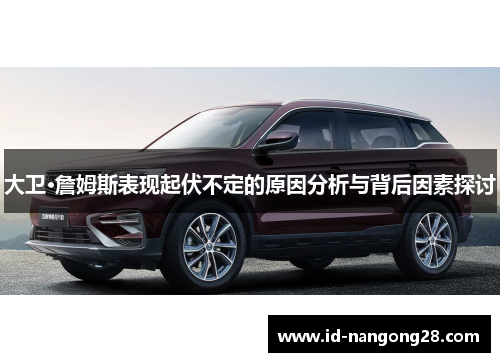 大卫·詹姆斯表现起伏不定的原因分析与背后因素探讨
