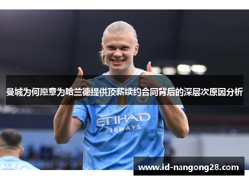 曼城为何愿意为哈兰德提供顶薪续约合同背后的深层次原因分析