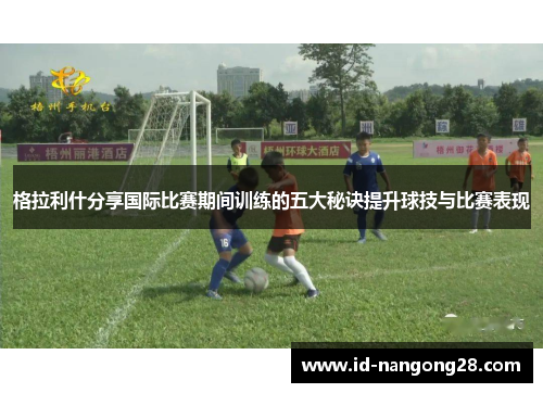 格拉利什分享国际比赛期间训练的五大秘诀提升球技与比赛表现