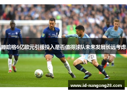 滕哈格6亿欧元引援投入是否值得球队未来发展长远考虑