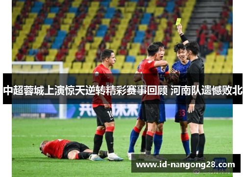 中超蓉城上演惊天逆转精彩赛事回顾 河南队遗憾败北