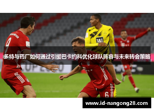 多特与药厂如何通过引援巴卡约科优化球队阵容与未来转会策略