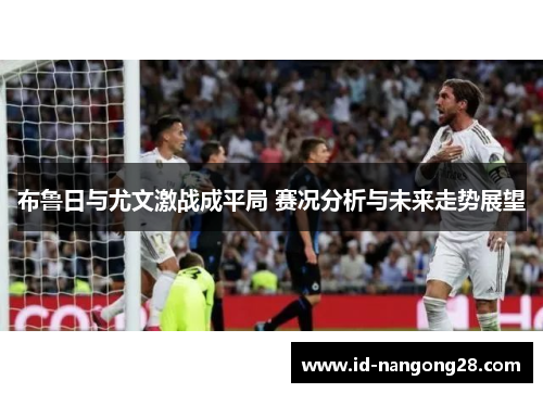 布鲁日与尤文激战成平局 赛况分析与未来走势展望