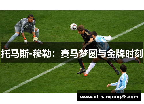 托马斯-穆勒：赛马梦圆与金牌时刻