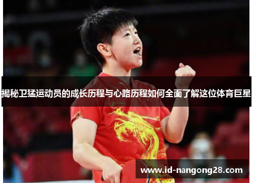 揭秘卫猛运动员的成长历程与心路历程如何全面了解这位体育巨星